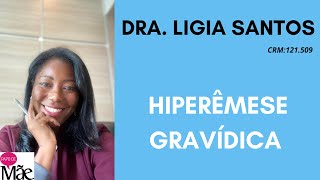 HIPERÊMESE GRAVÍDICA  DRA LIGIA SANTOS  PAPO DE MÃE [upl. by Amees]