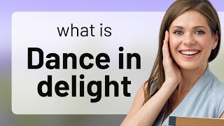 Understanding the Phrase quotDance in Delightquot [upl. by Crawley518]