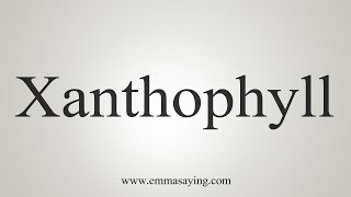 How To Say Xanthophyll [upl. by Corissa]