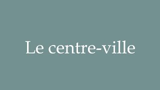 How to Pronounce Le centreville The city center Correctly in French [upl. by Neufer97]