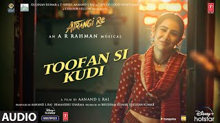 Toofan Si Kudi Audio  Atrangi Re  ARRahman Akshay K Sara A K Dhanush Rashid A Irshad K [upl. by Eirehc]