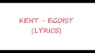 Kent  Egoist Lyrics [upl. by Nairolf550]