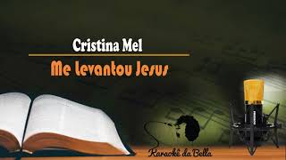 Cristina Mel  Me Levantou Jesus  Karaokê [upl. by Arerrac]