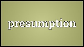 Presumption Meaning [upl. by Fowkes]