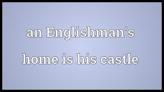 An Englishmans home is his castle Meaning [upl. by Halette]