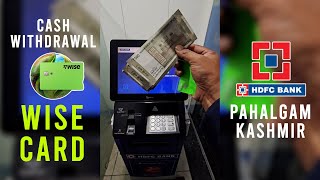 Cash withdrawal using Wise Card at HDFC Bank ATM in Pahalgam Kashmir [upl. by Blondell710]