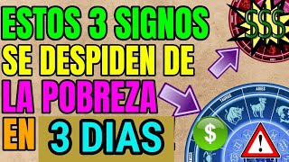 ESTOS 3 SIGNOS SE DESPIDEN DE LA POBREZA EN ESTOS DIAS [upl. by Wootten]