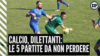 Calcio Dilettanti le 5 partite da non perdere [upl. by Oht]