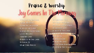 Praise amp Worship  Joy Comes In the Morning Non Stop Christian Songs [upl. by Alfons865]