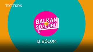 Balkan Sözlüğü 13 Bölüm [upl. by Artap]