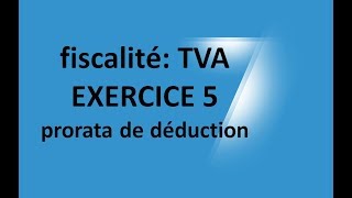 EP 15 fiscalité la taxe sur la valeur ajoutée EXERCICE 5 prorata déduction tva 56 [upl. by Aerdnu]