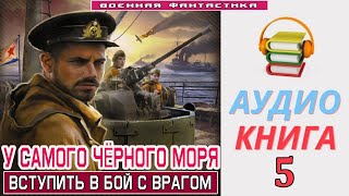 Аудиокнига «У САМОГО ЧЁРНОГО МОРЯ 5 Вступить в бой с врагом» КНИГА 5 Попаданцы Фантастика [upl. by Lillith161]