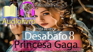 PRINCESA GAGA  Desabafo 8 Amiga da Onça Audio Livro Audiobook em português [upl. by Eleumas]