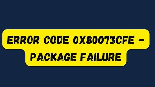 How to fix Error Code 0x80073CFE  Package Failure Issue [upl. by Shaya459]