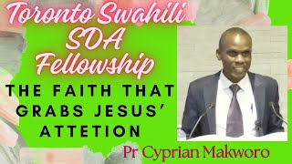 PR CYPRIAN MAKWORO THE FAITH THAT GRABS JESUS ATTENTION [upl. by Brittney680]