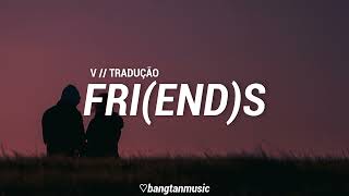 V  FRIENDS  Tradução PTBR [upl. by Kronick474]