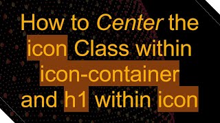 How to Center the icon Class within iconcontainer and h1 within icon [upl. by Anelrahc]