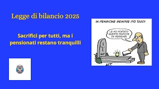 quotLegge di Bilancio 2025 sacrifici per tutti ma i pensionati restano tranquilliquot [upl. by Marigolda498]