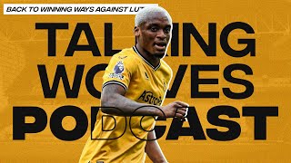 Back To Winning Ways Against Luton  Talking Wolves Podcast [upl. by Gaelan493]