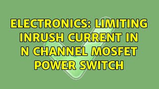 Electronics Limiting inrush current in N Channel MOSFET power switch 3 Solutions [upl. by Savihc575]