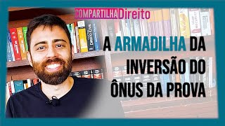 A Armadilha da Inversão do Ônus da Prova [upl. by Riedel]