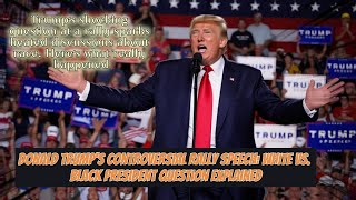 Donald Trumps Controversial Rally Speech White vs Black President Question Explained [upl. by Yenaj248]