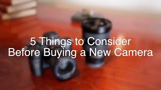 5 Things to Consider Before Buying a New Camera [upl. by Ila200]