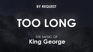 Too Long  King George [upl. by Eceinal]