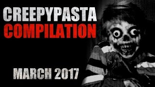 CREEPYPASTA COMPILATION MARCH 2017 [upl. by Aihsemek]