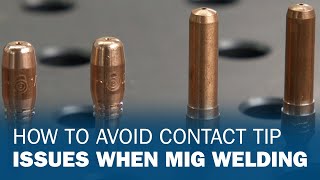 How To Avoid Contact Tip Issues When MIG Welding [upl. by Schwartz532]