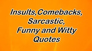 Insults Comebacks Sarcastic Funny and Witty Quotes [upl. by Mcgill816]