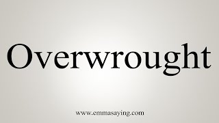 How To Say Overwrought [upl. by Nnaeed]