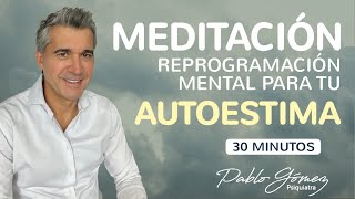 Meditación de reprogramación mental para tu AMOR PROPIO y AUTOESTIMA  Pablo Gómez psiquiatra [upl. by Vigor]