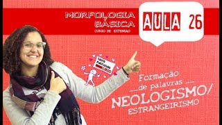 MORFOLOGIA BÁSICA AULA 26  NEOLOGISMOESTRANGEIRISMO  PROCESSOS DE FORMAÇÃO DE PALAVRAS [upl. by Esac]