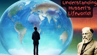 Lifeworld Explained Unlocking Husserls Hidden Reality Beyond Science [upl. by Artinad]