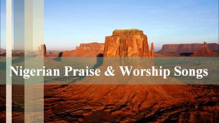 Nigerian Praise amp Worship Songs [upl. by Naenaj]