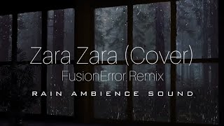 Zara Zara Cover  FusionError Remix  Rain Ambience [upl. by Trinia]