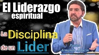 PASTOR ARMANDO ALDUCINEL LIDERAZGO ESPIRITUAL LA DISCIPLINA DE UN LIDER [upl. by Korney]