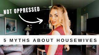 Housewives are NOT Oppressed  5 Myths About Being a Housewife [upl. by Assinna]