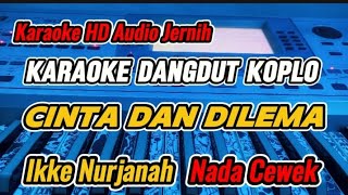 CINTA DAN DILEMA IKKE NURJANAH  KARAOKE VERSION DANGDUT KOPLO NADA CEWEK [upl. by Aala]