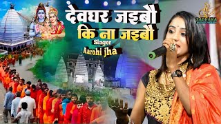 2024 Sawan special  Devghar jaiba ki na jaiba देव घर जइबौ की ना जइबौ  Aarohi jha Bolbam song [upl. by Schuh]