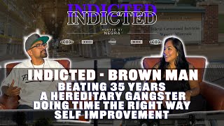 Indicted  Brown Man  Beat 35 Years Hereditary Gangster Doing Time the Right Way Self Improvment [upl. by Ophelia]