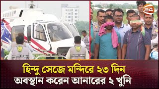 হিন্দু সেজে মন্দিরে ২৩ দিন অবস্থান করেন আনারের ২ খুনি  DB Harun  MP Anar  Channel 24 [upl. by Zoba]