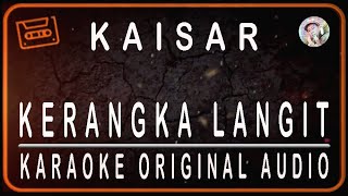 KAISAR  KERANGKA LANGIT  KARAOKE ORIGINAL AUDIO [upl. by Nessaj]