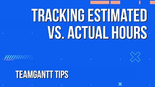 Tracking Estimated vs Actual Hours in Your Gantt Chart  TeamGantt Tips [upl. by Valentino]