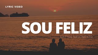 SOU FELIZ  MATTOS NASCIMENTO LYRIC VÍDEO [upl. by Nad192]