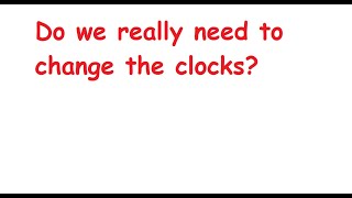 Do we really need to change the clocks [upl. by Lorien]