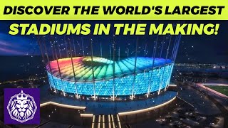 Discover the Worlds Largest Stadiums in the Making [upl. by Ajdan]