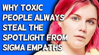 Why Toxic People Always Steal The Spotlight From Sigma Empaths [upl. by Assirahs190]