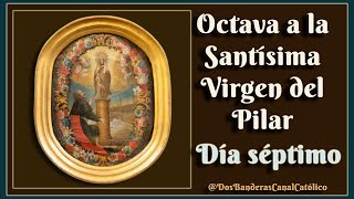 Dia séptimo ♱ Octava de la Bienaventurada Virgen María del Pilar [upl. by Ttenaej450]